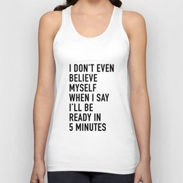 I Don’t Even Believe Myself When I Say I’ll Be Ready In Five Minutes Unisex Tank Top