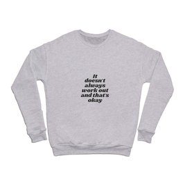 It Doesn't Always Work Out and Thats Okay Crewneck Sweatshirt