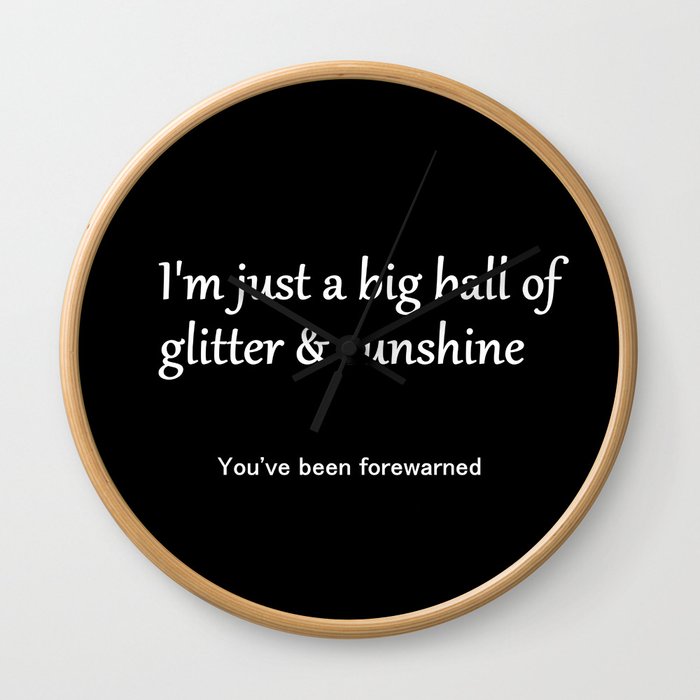 I'm Just a Big Ball of Glitter & Sunshine Wall Clock