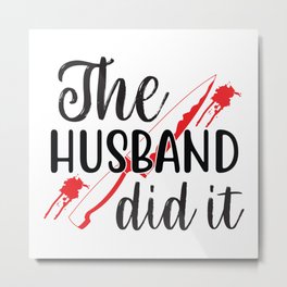 The Husband Did IT Metal Print