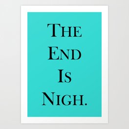 The End Is Nigh Art Print