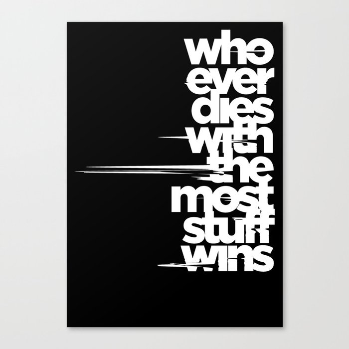 whoever dies with the most stuff wins Canvas Print