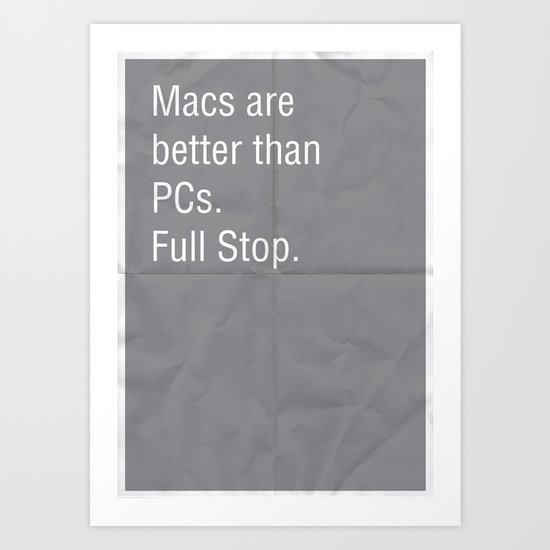 Macs are better than PCs. Full stop. Art Print