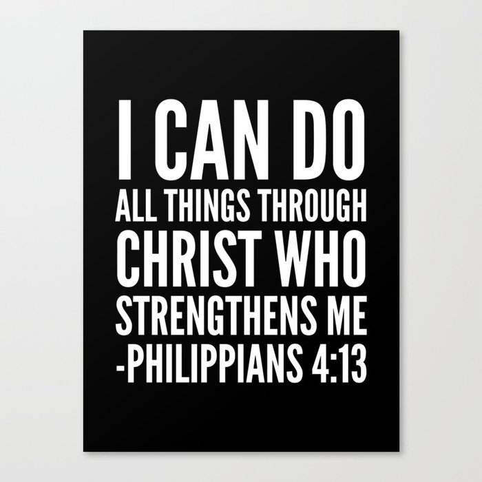 I CAN DO ALL THINGS THROUGH CHRIST WHO STRENGTHENS ME PHILIPPIANS 4:13 (Black & White) Canvas Print