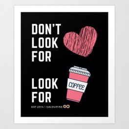 dont look for love look for coffee Art Print
