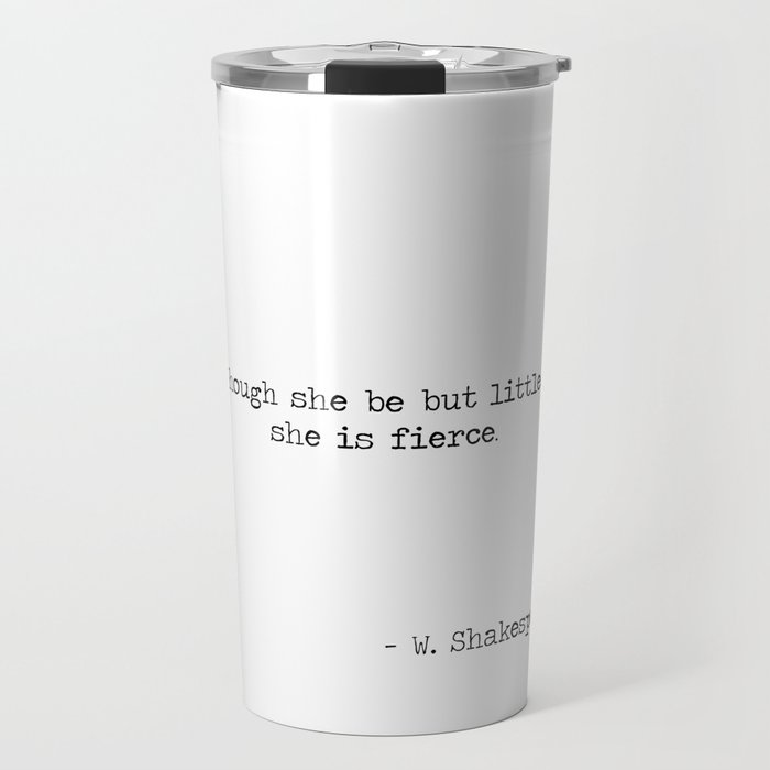 Though she be but little she is fierce. -William Shakespeare typographical quote Travel Mug