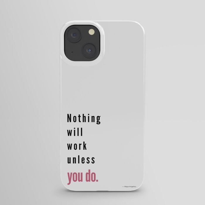 Nothing will work unless you do. Maya Angelou iPhone Case