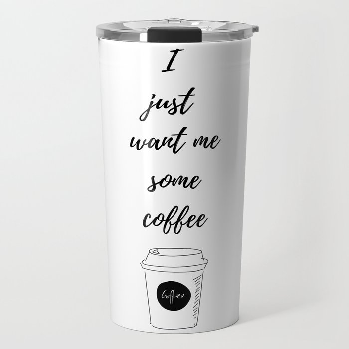 Just Want Me Some Coffee Travel Mug