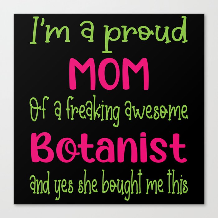 proud mom of freaking awesome Botanist - Botanist daughter Canvas Print