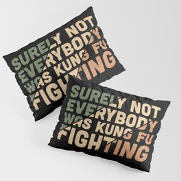 Surely Not Everybody Was Kung Fu Fighting Pillow Sham