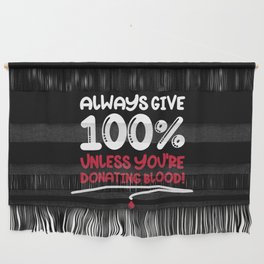 Always Give 100% Unless Donating Blood Wall Hanging