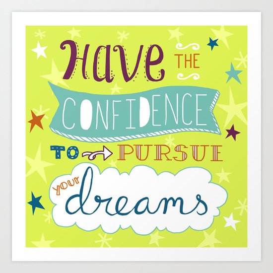 Have the Confidence to Pursue Your Dreams Art Print