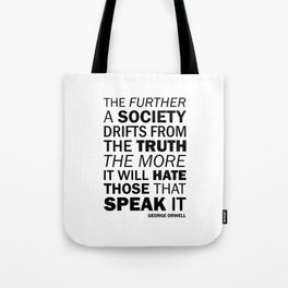 The further a society drifts from the truth, the more it will hate those who speak it. George Orwell Tote Bag