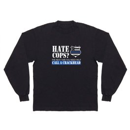 Hate Cops? Call A Crackhead T Shirt Long Sleeve T-shirt