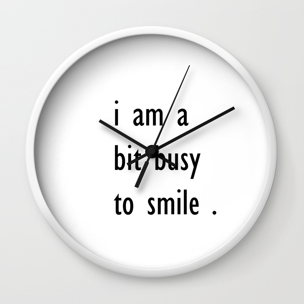 I Am A Bit Busy To Smile Home Decor Wall Clock By Vickonskey