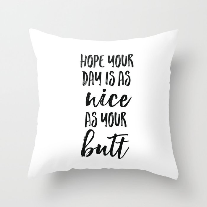Hope your day is as nice as your butt Throw Pillow