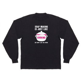 Soap Making Just Like Cooking Soap Long Sleeve T-shirt