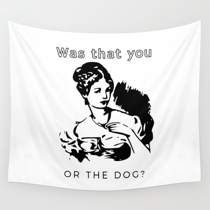 Was that you or the dog. Vintage funny quote Wall Tapestry by