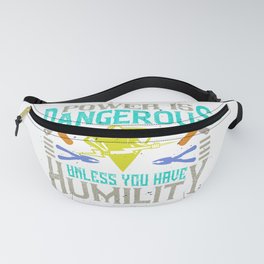 Power Is Dangerous Unless You Have Humility Fanny Pack