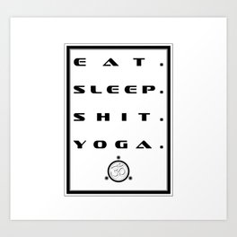 Eat. Sleep. Shit. Yoga. Art Print | Prana, Wellbeing, Outdoors, Yoga, Breath, Breathing, Graphicdesign, Stretch, Health, Wellness 