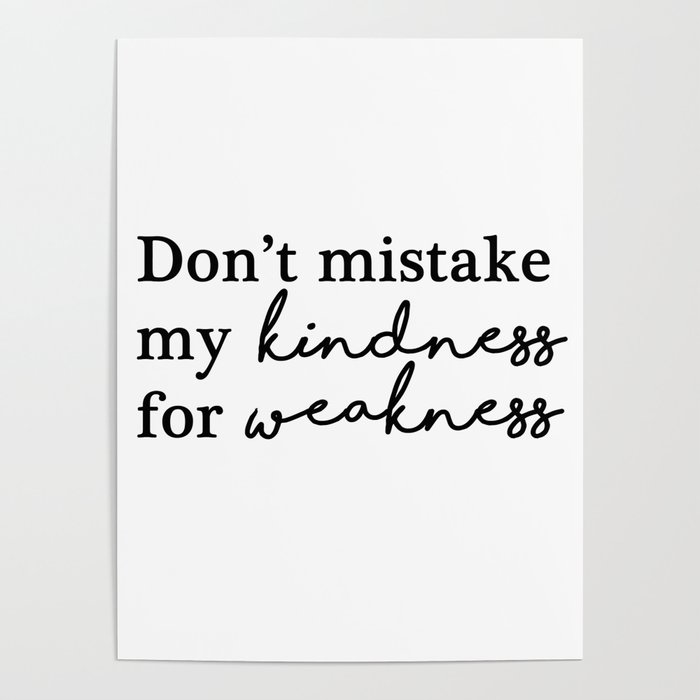 Don't mistake my kindness for weakness Poster