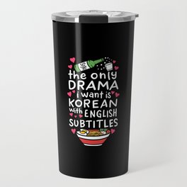 The Only Drama I Want Is Korean With English Subtitles Travel Mug