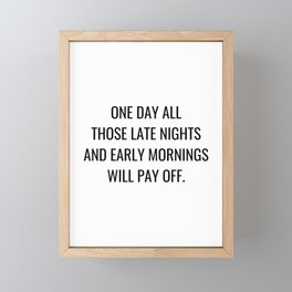 One day all those late nights and early mornings will pay off Framed Mini Art Print