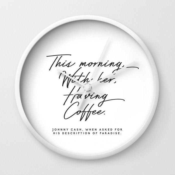 Johnny Cash Quote This Morning With Her Having Coffee Romantic Love Wall Clock By Honeymoonhotel Society6
