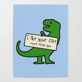 I Like Your Cat More Than You (T-Rex) Poster