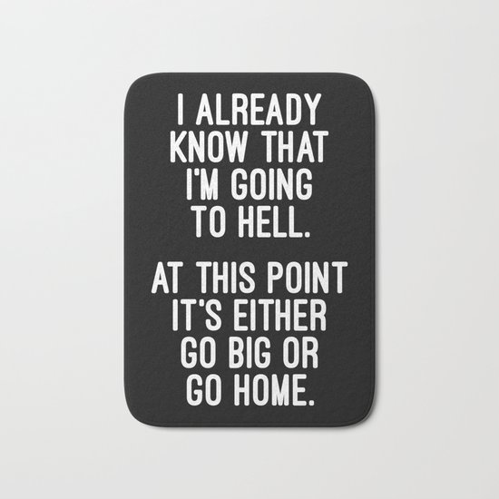 Go Big Or Go Home Funny Quote Bath Mat
