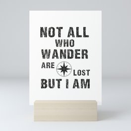 Not All Who Wander Are Lost, But I Am Mini Art Print