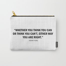 Whether you think you can, or you think you can't, either way you are right. - Henry F. Carry-All Pouch
