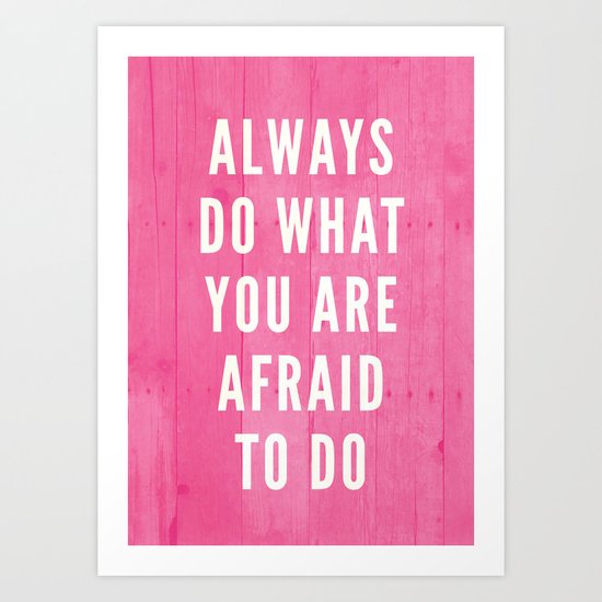 Always Do What You Are Afraid To Do Art Print