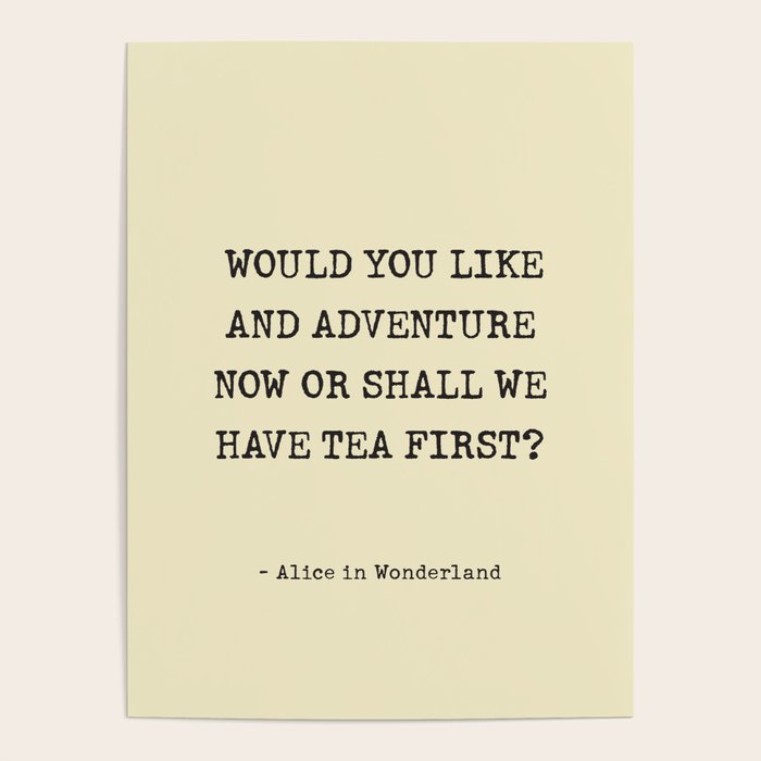 WOULD YOU LIKE AND ADVENTURE NOW OR SHALL WE HAVE TEA FIRST? - Alice in ...