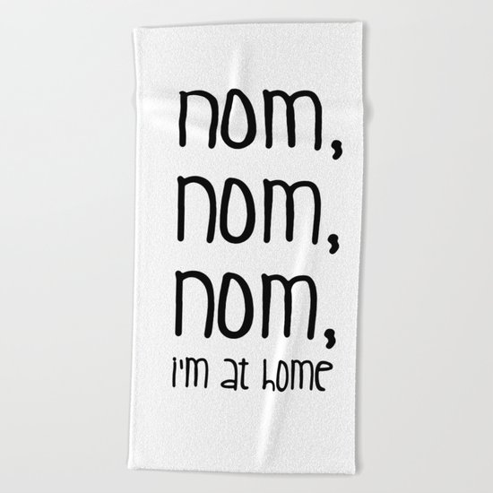 Nom, nom, nom, i'm at home Beach Towel