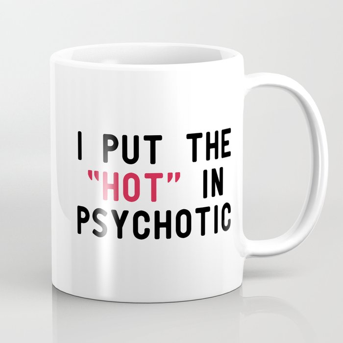 Hot In Psychotic Funny Quote Coffee Mug