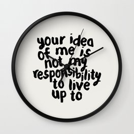 YOUR IDEA OF ME IS NOT MY RESPONSIBILITY TO LIVE UP TO Wall Clock