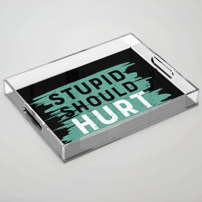 Stupid Should Hurt Acrylic Tray