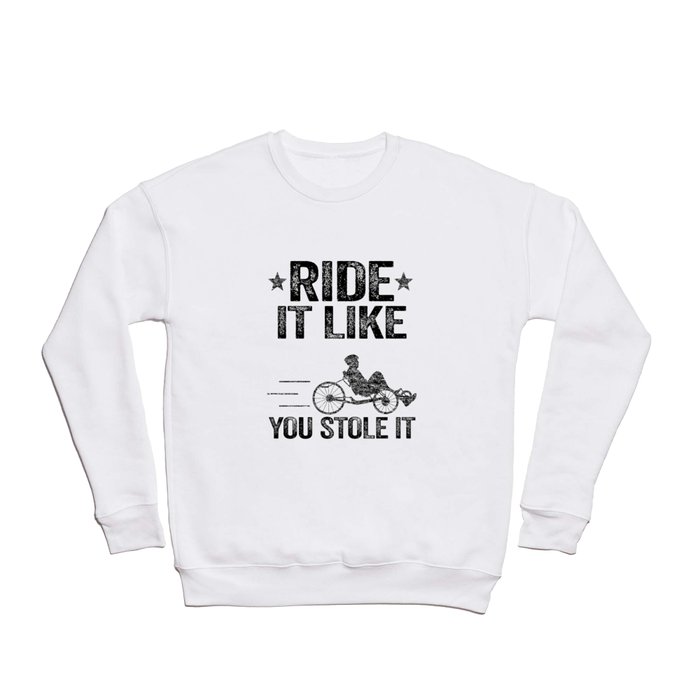 Ride It Like You Stole It Funny Recumbent Bike Crewneck Sweatshirt