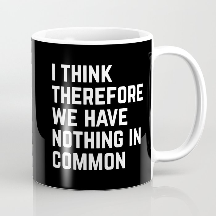 I Think Nothing In Common Funny Sarcastic Quote Coffee Mug