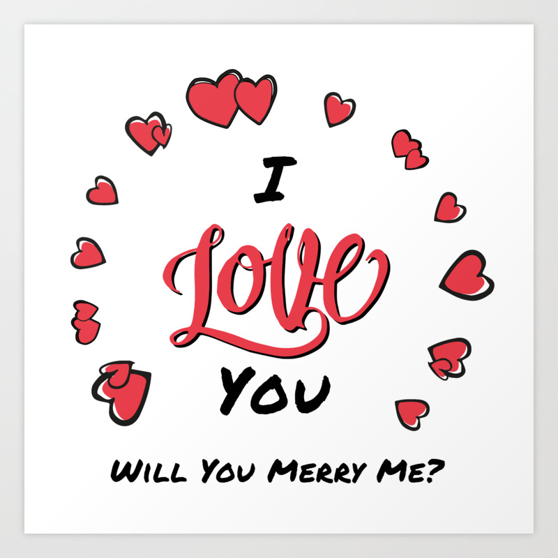 I Love You Will You Merry Me Art Print By Terrasirius Society6