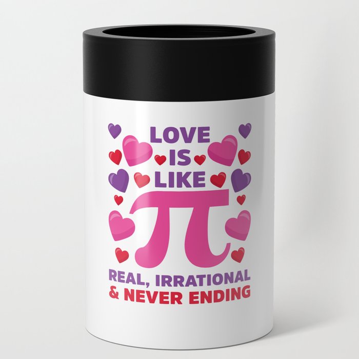 Love Is Like Pi Irrational Never Ending Can Cooler
