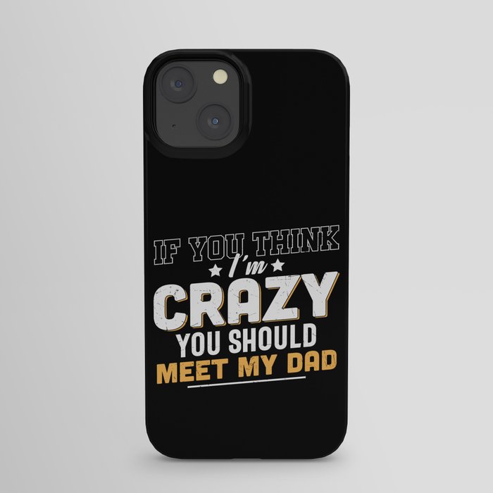 If You Think I'm Crazy Meet My Dad iPhone Case