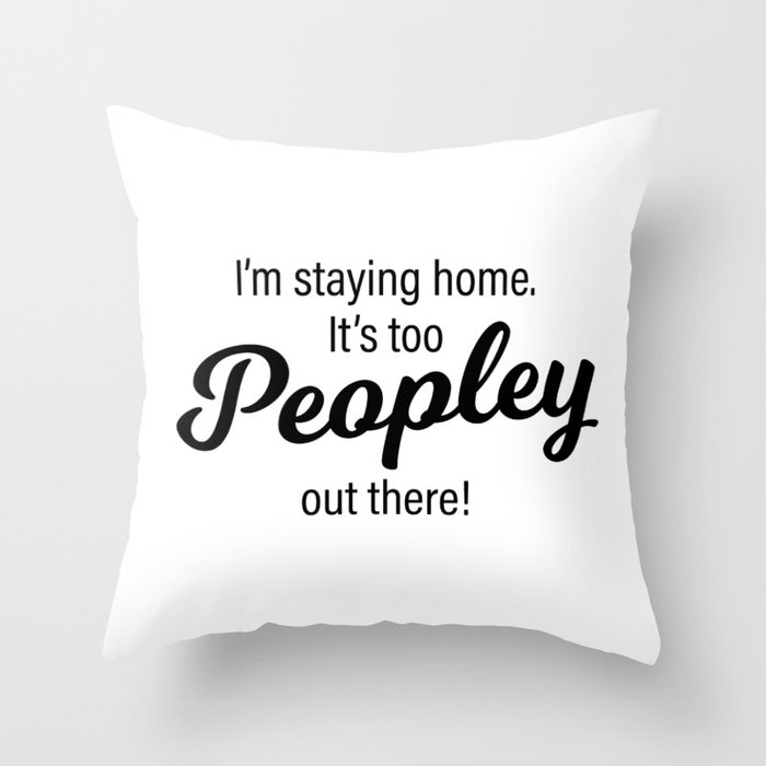 It's too Peopley out there! Throw Pillow