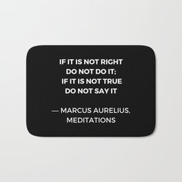 Stoic Wisdom Quotes - Marcus Aurelius Meditations - If it is not right do not do it Bath Mat | Greek, Philosopher, Stoic, Mentality, Roman, Seneca, Daily, Epictetus, Stoicism, Happiness 