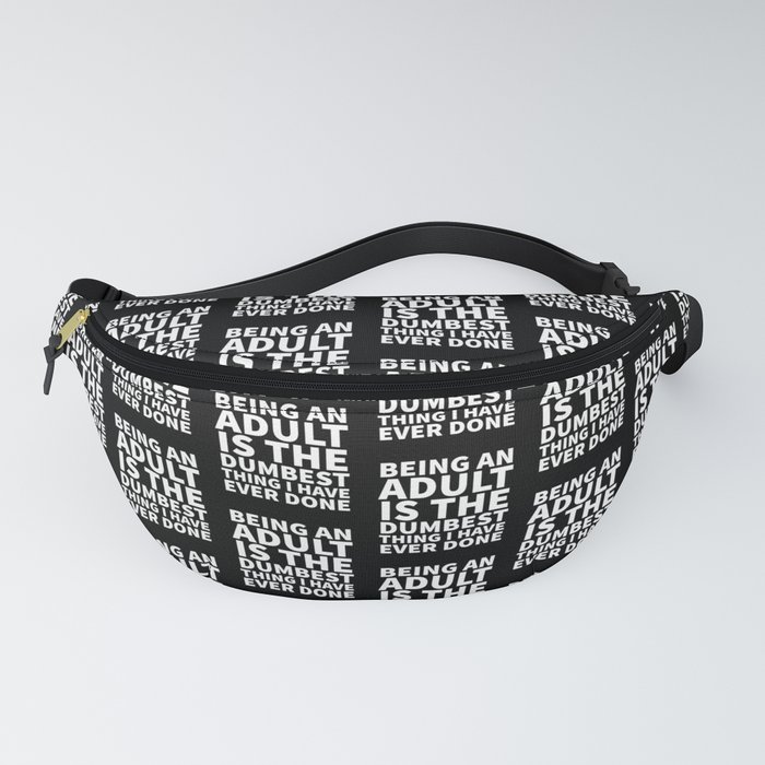 Being an Adult is the Dumbest Thing I have Ever Done (Black & White) Fanny Pack