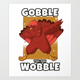Gobble Till You Wobble Funny Dabbing Thanksgiving Turkey Art Print | Gobblegobbleyall, Foodcoma, Gobblemeturkey, Gobblewobble, Turkeylover, Quote, Fun, Thanksgivingfeast, Dabbingturkey, Dripgravy 