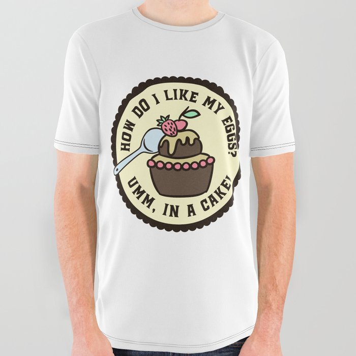 How Do I Like My Eggs? In A Cake Funny All Over Graphic Tee