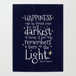 HAPPINESS CAN BE FOUND EVEN IN THE DARKEST OF TIMES - HP3 DUMBLEDORE QUOTE Poster