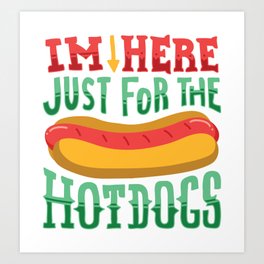 I'm Here Just For The Hot Dogs - Funny Hotdog Lover Gift Art Print